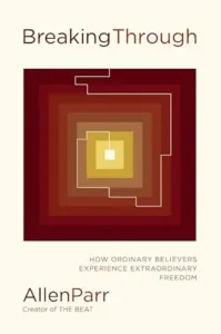 Breaking Through: How Ordinary Believers Experience Extraordinary Freedom
